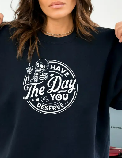 Have The Day You Deserve (Sweatshirt)